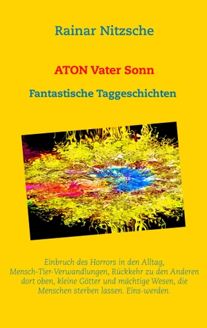 Nitzsche, Rainar. ATON Vater Sonn - Fantastische Taggeschichten. 222 Shortshortstories.. Books on Demand, 2019.