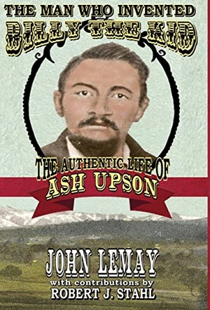 Lemay, John. The Man Who Invented Billy the Kid: The Authentic Life of Ash Upson: The Authentic Life of Ash Upson. Baj Publishing & Media LLC, 2020.