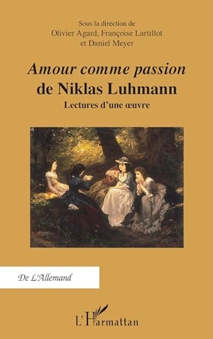 Agard, Olivier / Lartillot, Françoise et al. "Amour comme passion" de Niklas Luhmann - Lectures d'une oeuvre. Editions L'Harmattan, 2023.