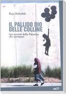 Il pallido dio delle colline. Sui sentieri della Palestina che scompare