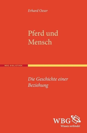 Erhard Oeser. Pferd und Mensch - Die Geschichte einer Beziehung. wbg Academic in Wissenschaftliche Buchgesellschaft (WBG), 2016.