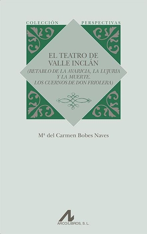 Bobes Naves, María del Carmen. El teatro de Valle Inclán : (Retablo de la avaricia, la lujuria y la muerte ; Los cuernos de don Friolera). Arco Libros - La Muralla, S.L., 2016.