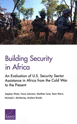 Watts, Stephen / Johnston, Trevor et al. Building Security in Africa - An Evaluation of U.S. Security Sector Assistance in Africa from the Cold War to the Present. RAND Corporation, 2018.