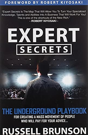 Brunson, Russell. Expert Secrets - The Underground Playbook for Creating a Mass Movement of People Who Will Pay for Your Advice (1st Edition). Morgan James LLC (IPS), 2017.