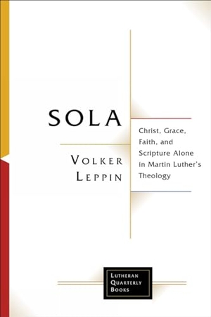 Leppin, Volker. Sola - Christ, Grace, Faith, and Scripture Alone in Martin Luther's Theology. Augsburg Fortress Publishing, 2024.