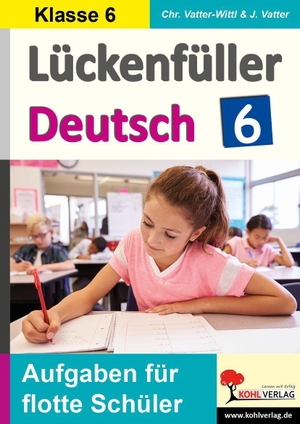 Vatter-Wittl, Christiane / Jochen Vatter. Lückenfüller Deutsch / Klasse 6 - Aufgaben für flotte Schüler. Kohl Verlag, 2021.