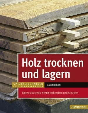 Holtham, Alan. Holz trocknen und lagern - Eigenes Nutzholz richtig vorbereiten und lagern. Vincentz Network GmbH & C, 2011.