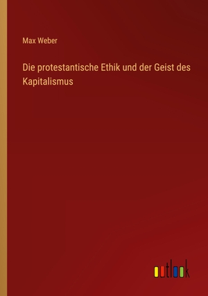 Weber, Max. Die protestantische Ethik und der Geist des Kapitalismus. Outlook Verlag, 2022.