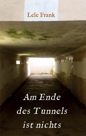 Frank, Lele. Am Ende des Tunnels ist nichts - Kein Leben danach.... tredition, 2018.