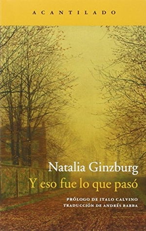 Ginzburg, Natalia / Andrés Barba. Y eso fue lo que pasó. Acantilado, 2016.