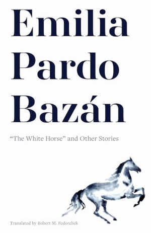 Pardo Bazán, Emilia. Emilia Pardo Bazán - "The White Horse" and Other Stories. Bucknell University Press, 2025.