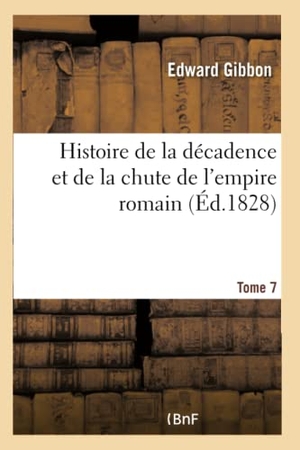 Gibbon, Edward. Histoire de la décadence et de la chute de l'empire romain. Tome 7 Tome 7. Hachette Livre, 2018.