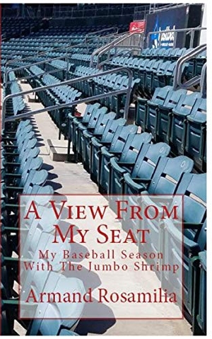 Rosamilia, Armand. A View From My Seat - My Baseball Season With The Jumbo Shrimp. Armando Rosamilia, 2018.