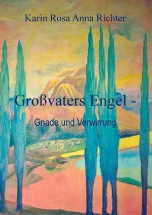 Richter, Karin Rosa Anna. Großvaters Engel - Gnade und Verwirrung. Books on Demand, 2013.