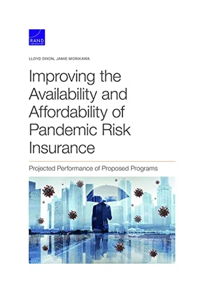 Dixon, Lloyd / Jamie Morikawa. Improving the Availability and Affordability of Pandemic Risk Insurance - Projected Performance of Proposed Programs. RAND Corporation, 2021.