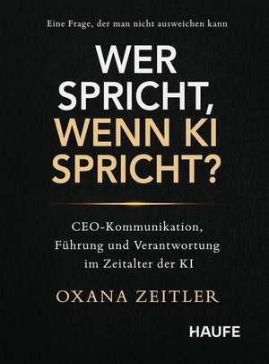 Zeitler, Oxana. Wer spricht, wenn KI spricht? - CEO-Kommunikation, Führung und Verantwortung im Zeitalter der KI. Haufe-Lexware GmbH, 2026.