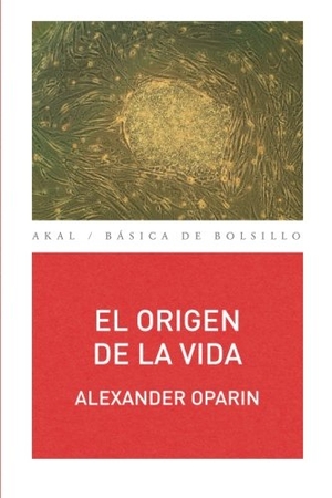 Oparin, Aleksandr I. / Desconocido. El origen de la vida. Ediciones Akal, 2015.