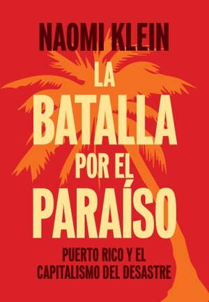 Klein, Naomi. La Batalla Por El Paraíso - Puerto Rico Y El Capitalismo del Desastre. Haymarket Books, 2018.