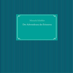 Schöbler, Manuela. Der Adventskranz des Erinnerns. Books on Demand, 2019.