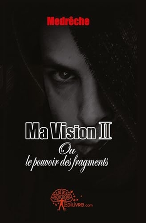 Medr. Ma vision - Tome 2 - ou le pouvoir des fragments. Edilivre, 2026.