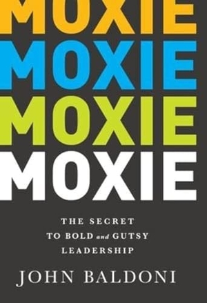 Baldoni, John. Moxie - The Secret to Bold and Gutsy Leadership. Taylor & Francis, 2014.