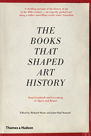Shone, Richard / John-Paul Stonard. The Books that Shaped Art History - From Gombrich and Greenberg to Alpers and Krauss. Thames & Hudson Ltd, 2017.