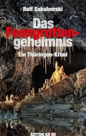 Sakulowski, Rolf. Das Feengrottengeheimnis - Ein Thüringen-Krimi. Sutton Verlag GmbH, 2014.