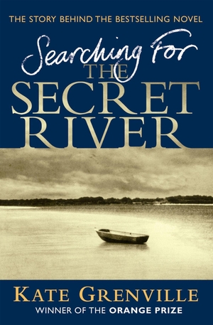 Grenville, Kate. Searching For The Secret River - The Story Behind the Bestselling Novel. Canongate Books, 2007.