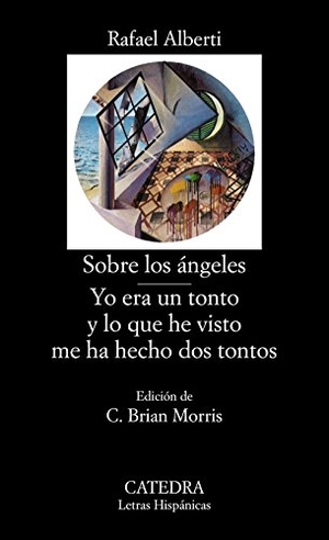 Alberti, Rafael. Sobre los ángeles. Yo era un tonto y lo que he visto me ha hecho dos tontos. Ediciones Cátedra, 1989.