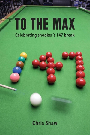 Shaw, Chris. To The Max - Celebrating snooker's 147 break. Grosvenor House Publishing Limited, 2026.