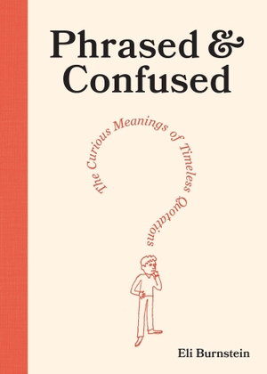 Burnstein, Eli. Phrased and Confused - The Curious Meanings of Timeless Quotations. Abrams & Chronicle Books, 2026.
