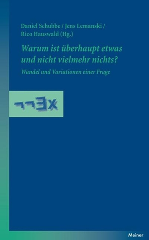Daniel Schubbe / Jens Lemanski / Rico Hauswald. Warum ist überhaupt etwas und nicht vielmehr nichts? - Wandel und Variationen einer Frage. Meiner, F, 2013.