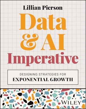 Pierson, Lillian. Data & AI Imperative - Designing Strategies for Exponential Growth. Wiley, 2025.