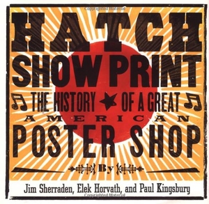 Kingsbury, Paul / Sherrarden, Jim et al. Hatch Show Print - The History of a Great American Poster Shop. Chronicle Books, 2001.
