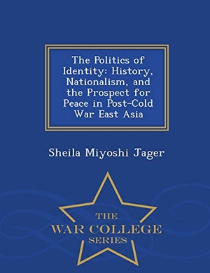 Jager, Sheila Miyoshi. The Politics of Identity - History, Nationalism, and the Prospect for Peace in Post-Cold War East Asia - War College Series. BiblioLife, 2015.