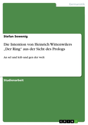 Sewenig, Stefan. Die Intention von Heinrich Wittenwilers ¿Der Ring¿ aus der Sicht des Prologs - An sel und leib und gen der welt. GRIN Verlag, 2010.