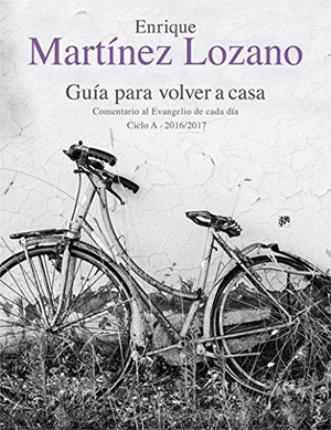 Martínez Lozano, Enrique. Guía para volver a casa : comentario al Evangelio de cada día, ciclo A 2016-2017. Desclée De Brouwer, 2016.