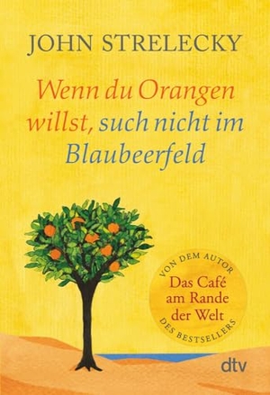 Strelecky, John. Wenn du Orangen willst, such nicht im Blaubeerfeld - Aha-Momente aus dem Café am Rande der Welt. dtv Verlagsgesellschaft, 2021.