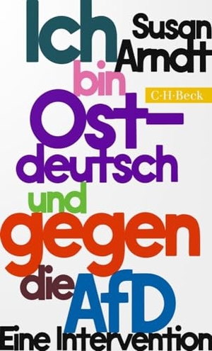 Arndt, Susan. Ich bin ostdeutsch und gegen die AfD - Eine Intervention. C.H. Beck, 2024.