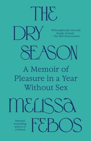 Febos, Melissa. The Dry Season - A Memoir of Pleasure in a Year Without Sex. Knopf Doubleday Publishing Group, 2026.