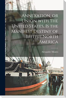 Annexation, or Union With the United States, is the Manifest Destiny of British North America [microform]
