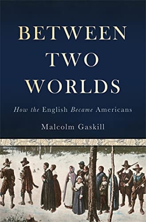 Gaskill, Malcolm. Between Two Worlds - How the English Became Americans. Basic Books, 2014.