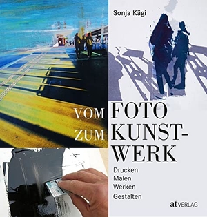 Kägi, Sonja. Vom Foto zum Kunstwerk - Drucken, Malen, Werken, Gestalten. AT Verlag, 2019.
