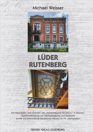 Weisser, Michael. Lüder Rutenberg - Der Baumeister und Gründer der "Kaiserbrauerei Beck&Co." in Bremen. Isensee Florian GmbH, 2023.