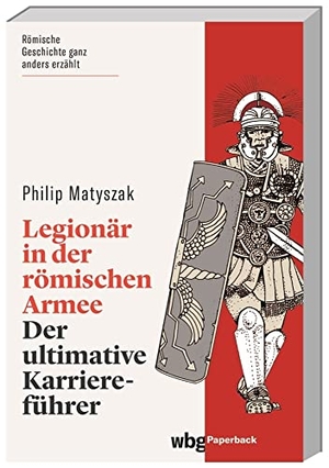 Matyszak, Philip. Legionär in der römischen Armee - Der ultimative Karriereführer. wbg Paperback, 2021.