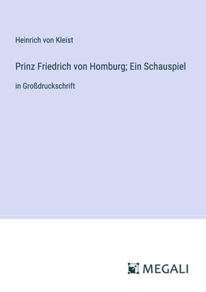 Kleist, Heinrich Von. Prinz Friedrich von Homburg; Ein Schauspiel - in Großdruckschrift. Megali Verlag, 2023.