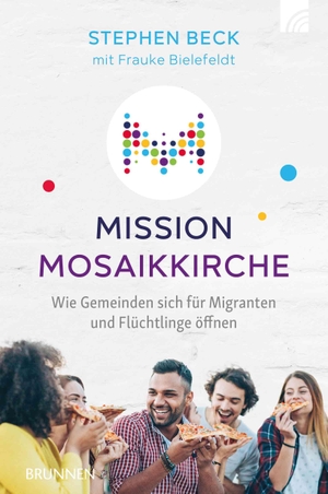 Beck, Stephen / Frauke Bielefeldt. Mission Mosaikkirche - Wie Gemeinden sich für Migranten und Flüchtlinge öffnen. Brunnen-Verlag GmbH, 2017.