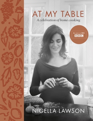 Lawson, Nigella. At My Table - A Celebration of Home Cooking. Random House UK Ltd, 2017.