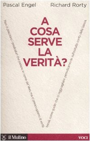 Engel, Pascal / Richard Rorty. A cosa serve la verità?. , 2007.