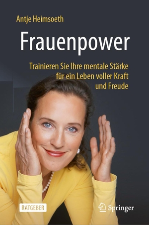 Heimsoeth, Antje. Frauenpower - Trainieren Sie Ihre mentale Stärke für ein Leben voller Kraft und Freude. Springer-Verlag GmbH, 2024.